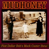 Mudhoney_Five_Dollar_Bobs_Mock_Cooter_Stew.jpg (14207 bytes)